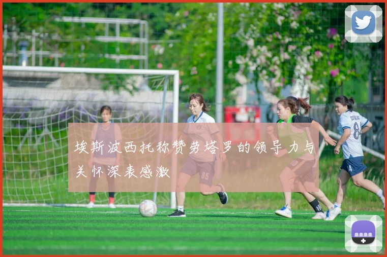 埃斯波西托称赞劳塔罗的领导力与关怀深表感激