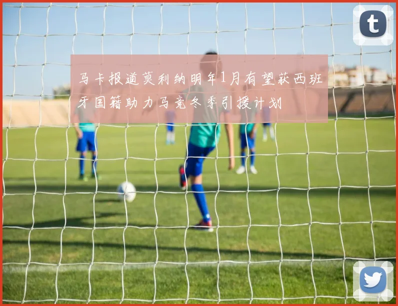 马卡报道莫利纳明年1月有望获西班牙国籍助力马竞冬季引援计划