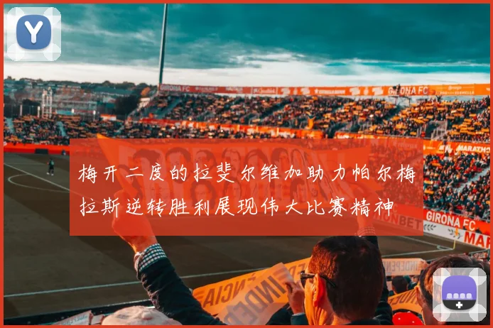 梅开二度的拉斐尔维加助力帕尔梅拉斯逆转胜利展现伟大比赛精神